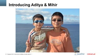 Copyright © 2013, Oracle and/or its affiliates. All rights reserved.4
Introducing Aditya & Mihir
 