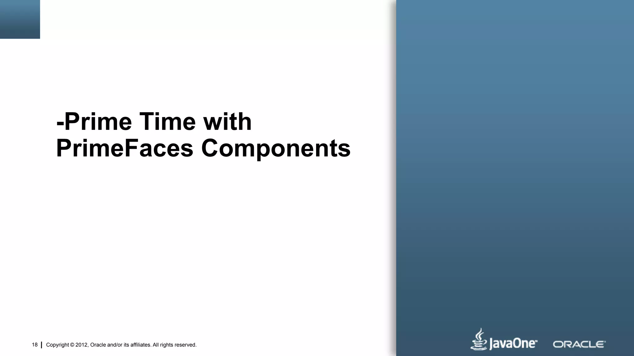 Copyright © 2012, Oracle and/or its affiliates. All rights reserved.18
-Prime Time with
PrimeFaces Components
 