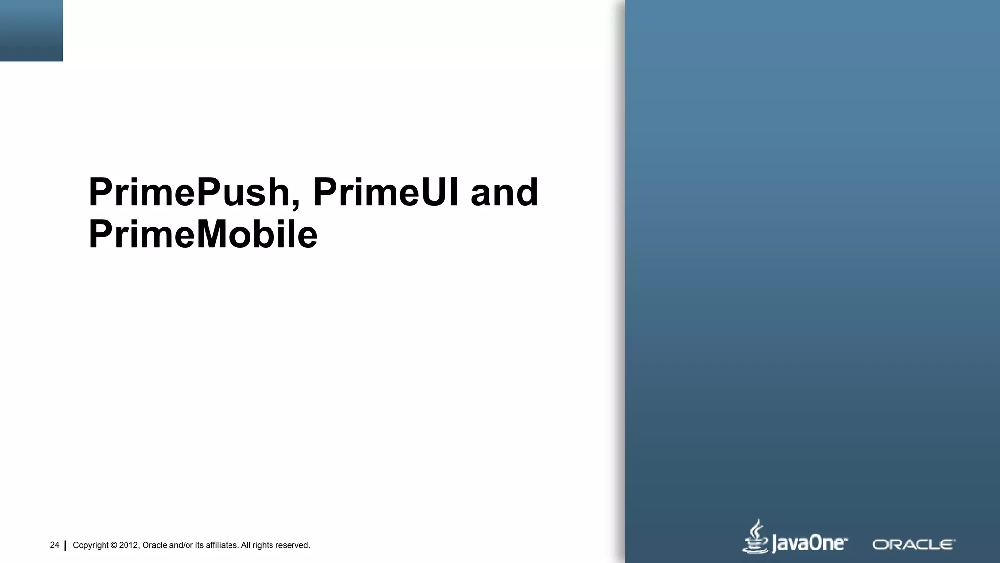 Copyright © 2012, Oracle and/or its affiliates. All rights reserved.24
PrimePush, PrimeUI and
PrimeMobile
 
