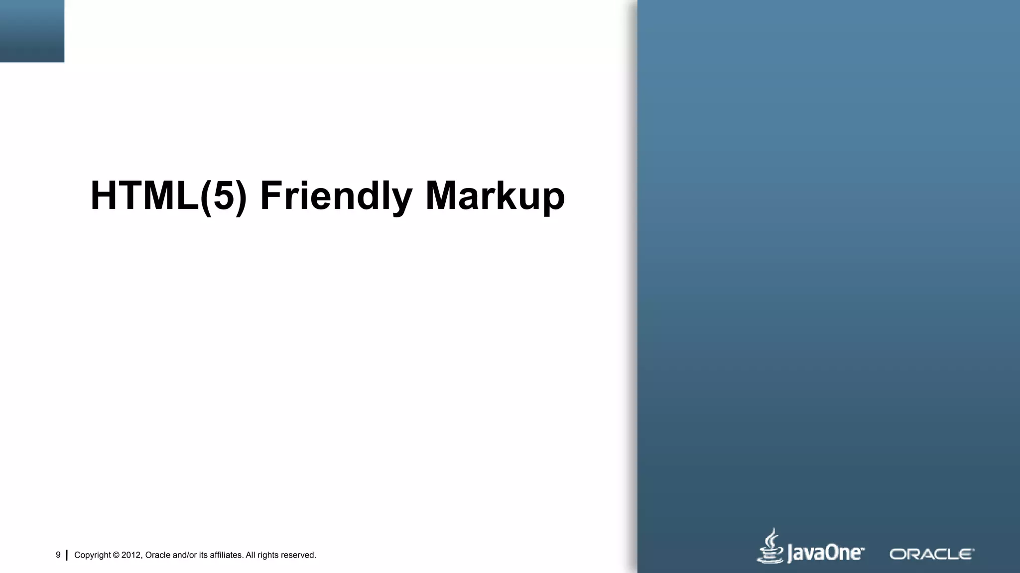 Copyright © 2012, Oracle and/or its affiliates. All rights reserved.9
HTML(5) Friendly Markup
 