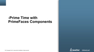 Copyright © 2012, Oracle and/or its affiliates. All rights reserved.18
-Prime Time with
PrimeFaces Components
 