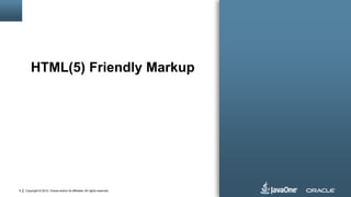 Copyright © 2012, Oracle and/or its affiliates. All rights reserved.9
HTML(5) Friendly Markup
 