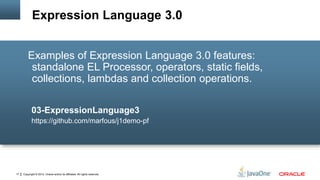 Expression Language 3.0
Examples of Expression Language 3.0 features:
standalone EL Processor, operators, static fields,
c...