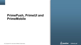 PrimePush, PrimeUI and
PrimeMobile

24

Copyright © 2012, Oracle and/or its affiliates. All rights reserved.

 