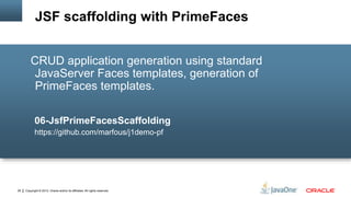 JSF scaffolding with PrimeFaces
CRUD application generation using standard
JavaServer Faces templates, generation of
Prime...