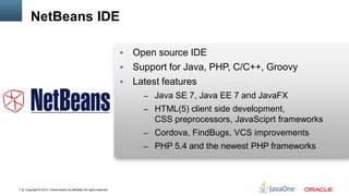 NetBeans IDE


Open source IDE
 Support for Java, PHP, C/C++, Groovy
 Latest features
– Java SE 7, Java EE 7 and JavaFX...