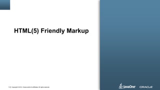 HTML(5) Friendly Markup

9

Copyright © 2012, Oracle and/or its affiliates. All rights reserved.

 