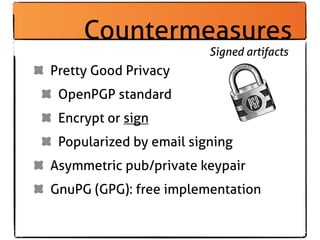 Countermeasures
                         Signed artifacts
Pretty Good Privacy
 OpenPGP standard
 Encrypt or sign
 Populari...