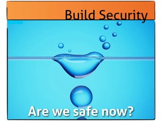 Build Security




Are we safe now?
 