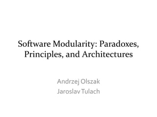 Software Modularity: Paradoxes,
 Principles, and Architectures


         Andrzej Olszak
         Jaroslav Tulach
 