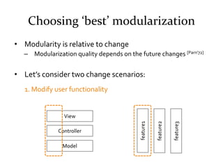 Choosing ‘best’ modularization
• Modularity is relative to change
  – Modularization quality depends on the future changes...