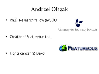 Andrzej Olszak
• Ph.D. Research fellow @ SDU



• Creator of Featureous tool



• Fights cancer @ Dako
 