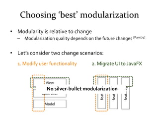 Choosing ‘best’ modularization
• Modularity is relative to change
  – Modularization quality depends on the future changes...