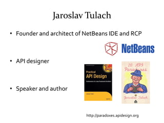 Jaroslav Tulach
• Founder and architect of NetBeans IDE and RCP



• API designer



• Speaker and author



             ...