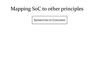 Mapping SoC to other principles

         SEPARATION OF CONCERNS
 