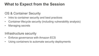 What to Expect from the Session
OS & Container Security
• Intro to container security and best practices
• Container lifec...
