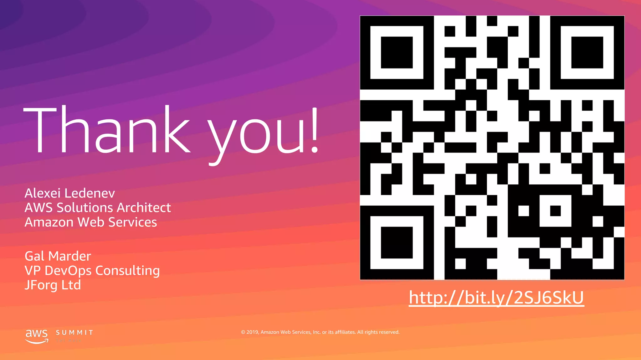 Thank you!
© 2019, Amazon Web Services, Inc. or its affiliates. All rights reserved.
Alexei Ledenev
AWS Solutions Architect
Amazon Web Services
Gal Marder
VP DevOps Consulting
JForg Ltd
http://bit.ly/2SJ6SkU
 