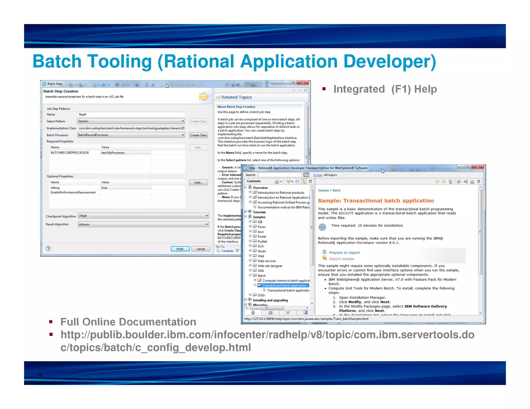 Batch Tooling (Rational Application Developer)
Integrated (F1) Help
Full Online Documentation
http://publib.boulder.ibm.com/infocenter/radhelp/v8/topic/com.ibm.servertools.do
c/topics/batch/c_config_develop.html
22