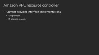 Amazon VPC resource controller
• Current provider interface implementations
• ENI provider
• IP address provider
 