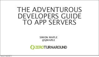 THE ADVENTUROUS
DEVELOPERS GUIDE
TO APP SERVERS
SIMON MAPLE
@SJMAPLE
Monday, 30 September 13
 