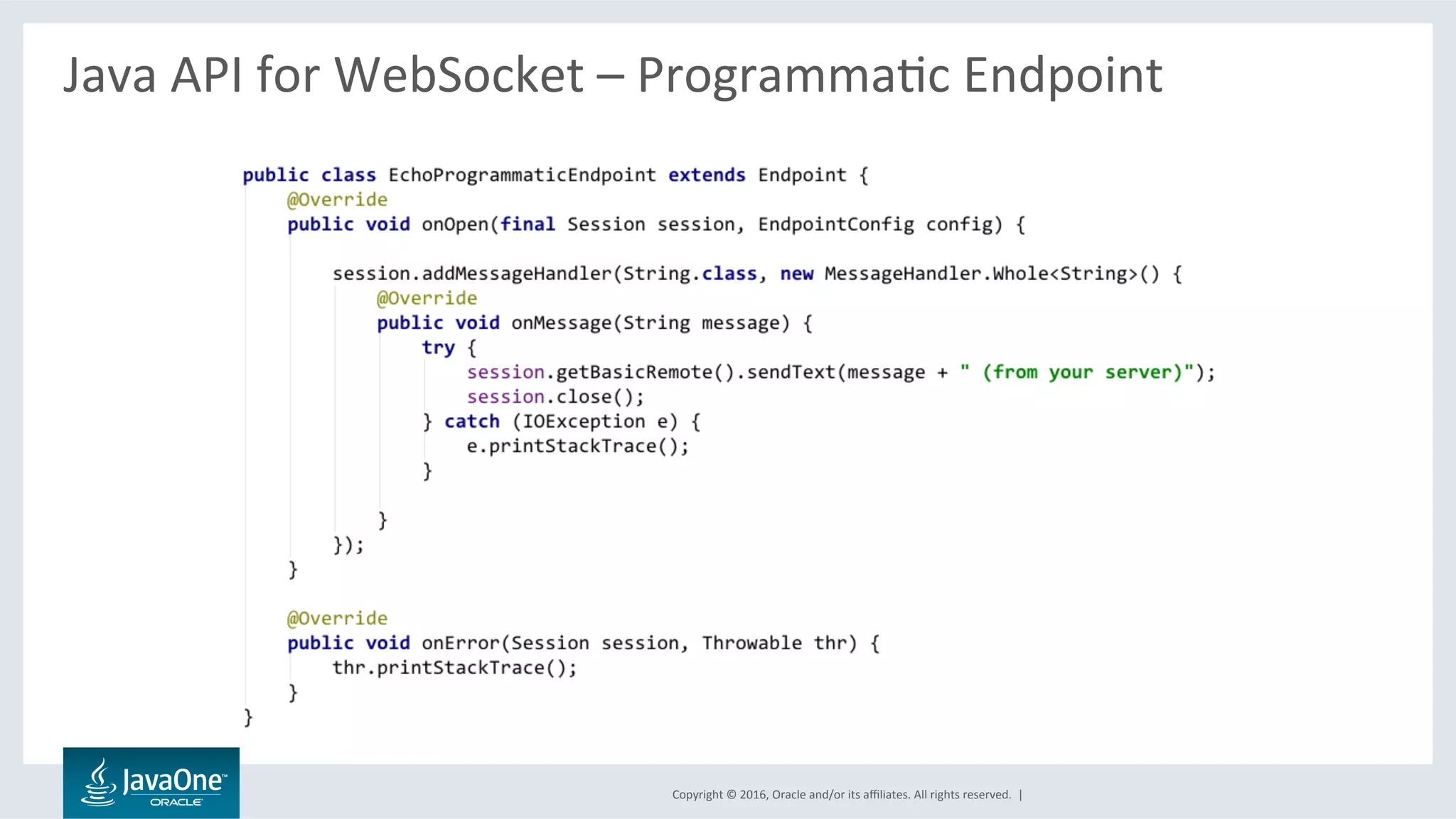 Copyright	©	2016,	Oracle	and/or	its	aﬃliates.	All	rights	reserved.		|	
Java	API	for	WebSocket	–	ProgrammaLc	Endpoint	
	
 
