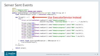 Copyright	©	2016,	Oracle	and/or	its	aﬃliates.	All	rights	reserved.		|	
Server	Sent	Events	
	
18	
Use	ExecutorService	instead	
P	
 