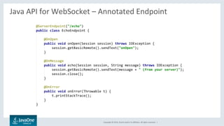 Copyright	©	2016,	Oracle	and/or	its	aﬃliates.	All	rights	reserved.		|	
Java	API	for	WebSocket	–	Annotated	Endpoint	
	
 