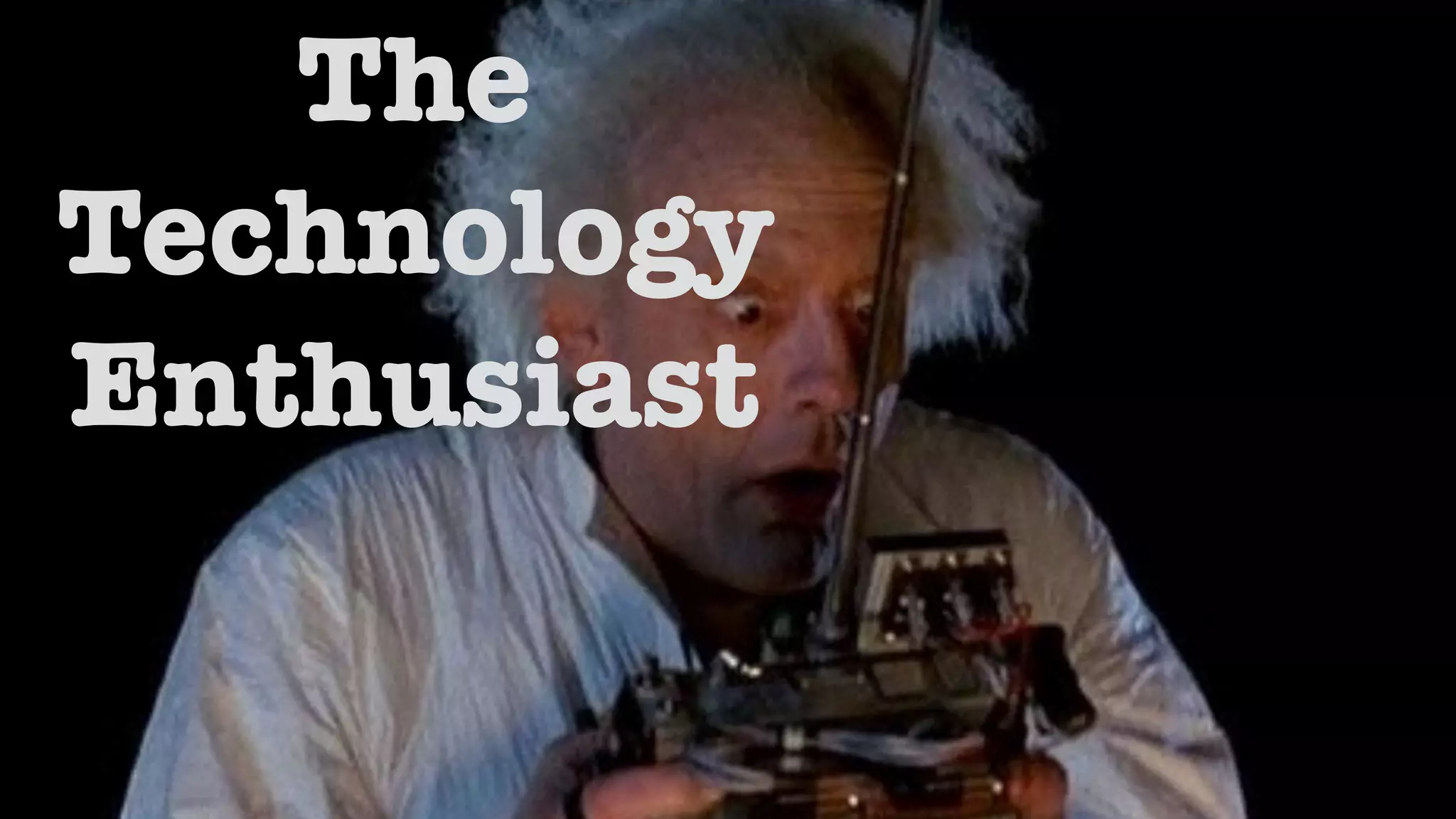 The 
Technology 
Enthusiast 
 