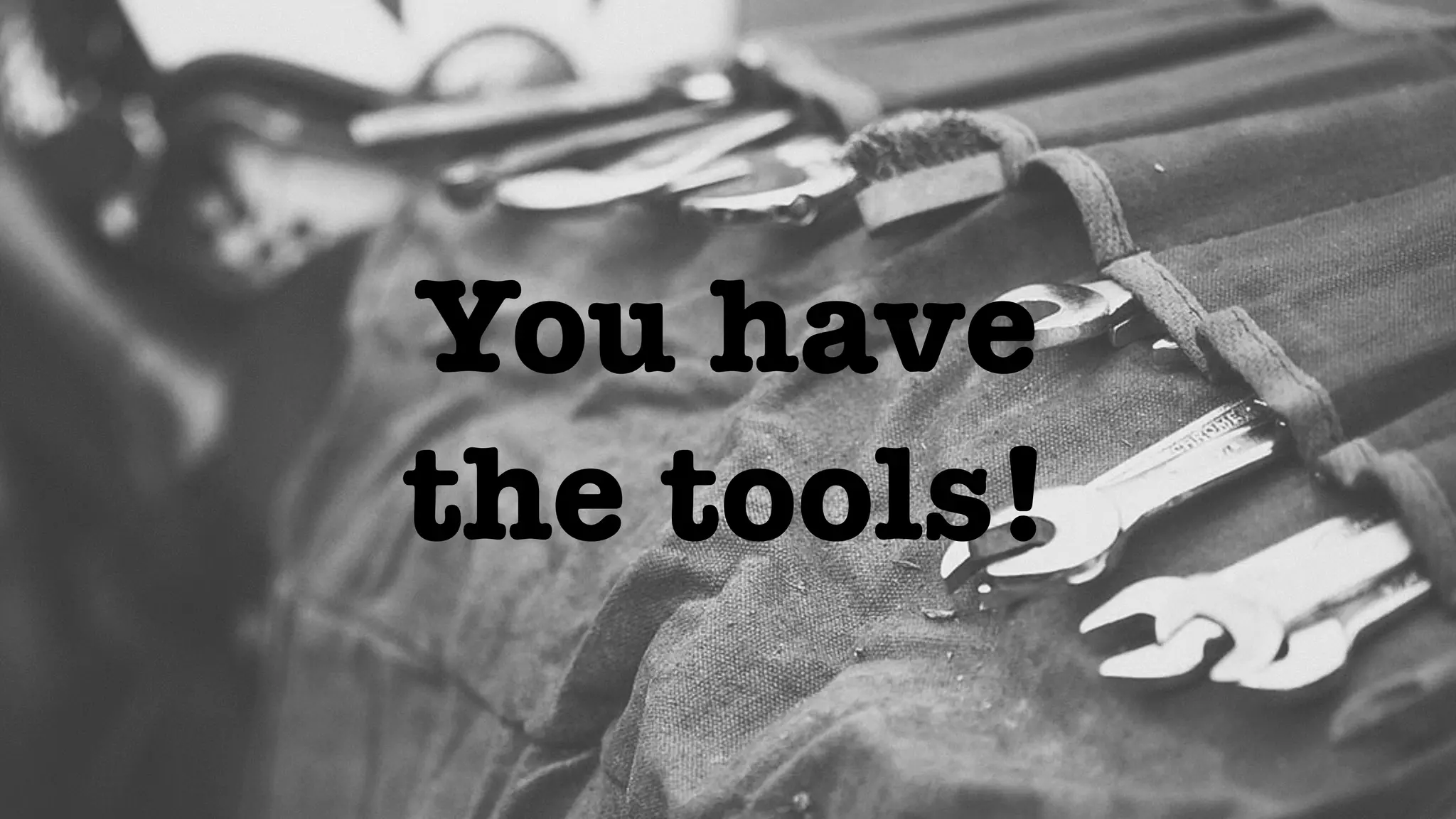 You have 
the tools! 
 