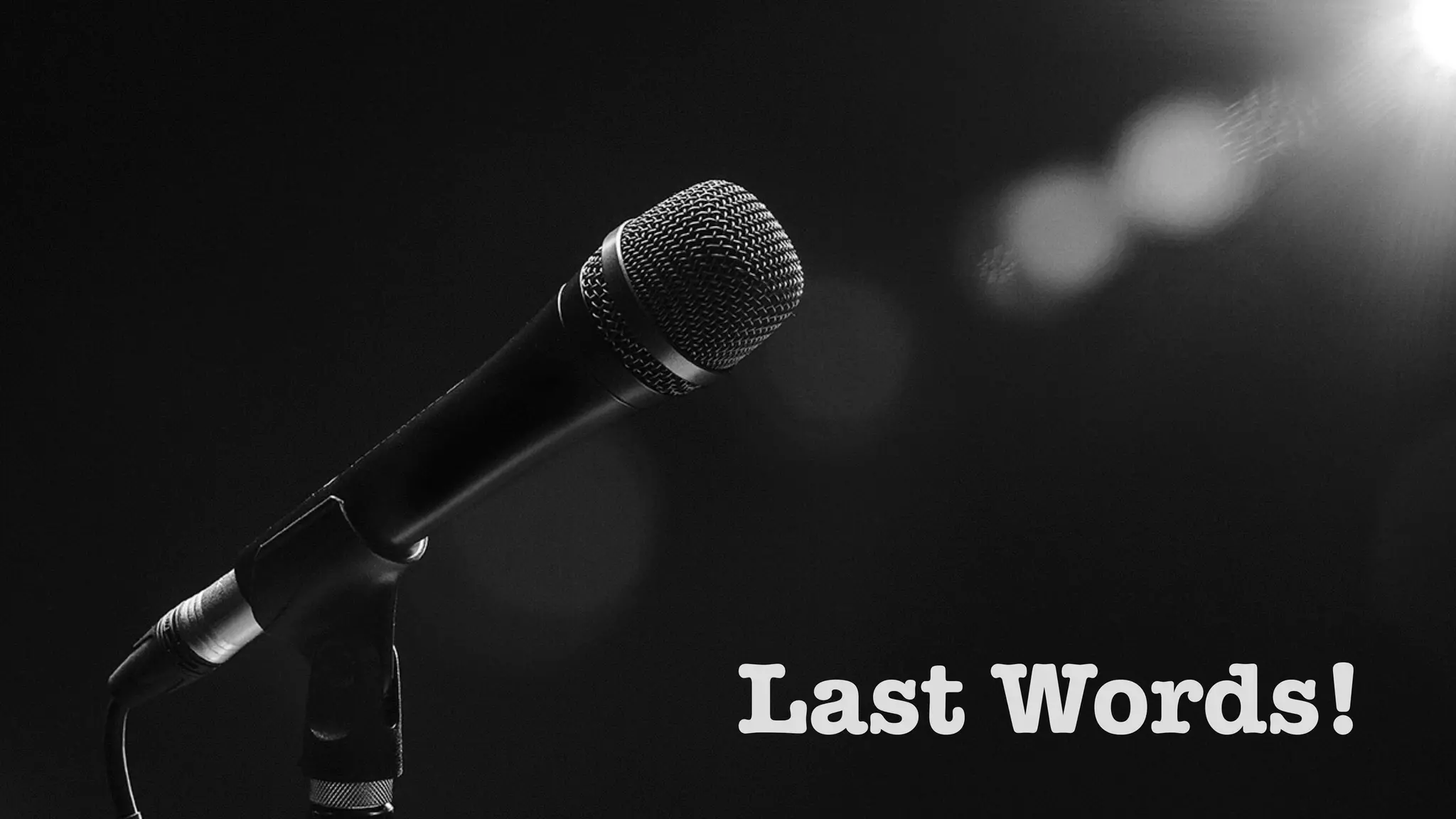 Last Words! 
 