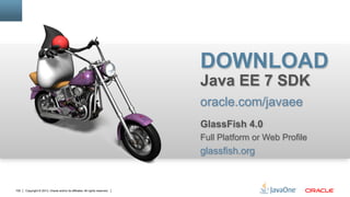 Copyright © 2013, Oracle and/or its affiliates. All rights reserved.102
DOWNLOAD
Java EE 7 SDK
oracle.com/javaee
GlassFish 4.0
Full Platform or Web Profile
glassfish.org
 