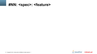 Copyright © 2013, Oracle and/or its affiliates. All rights reserved.3
#NN: <spec>: <feature>
 