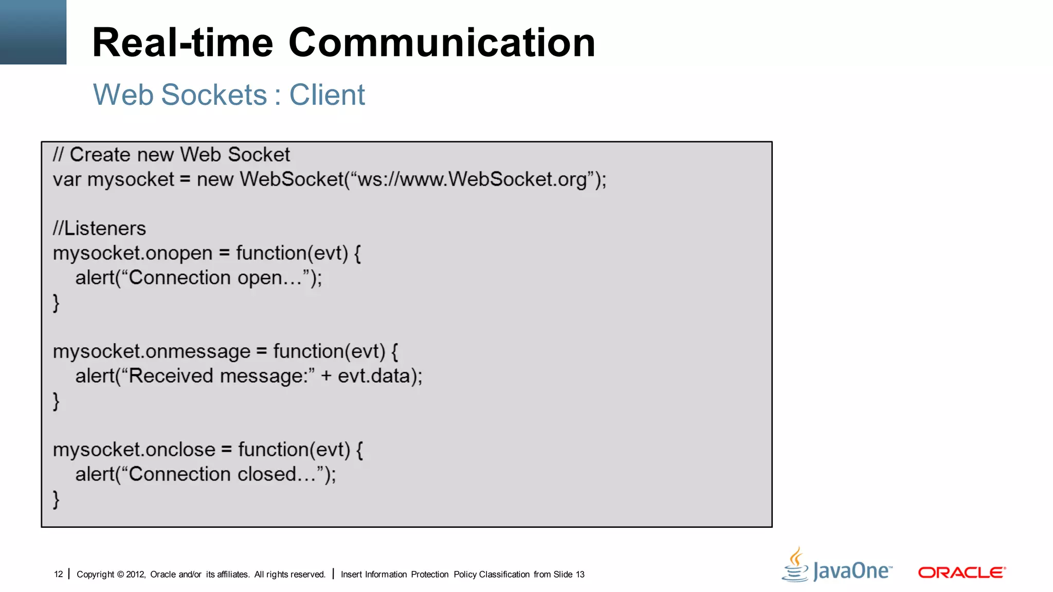 Real-time Communication
         Web Sockets : Client




12   Copyright © 2012, Oracle and/or its affiliates. All rights reserved.   Insert Information Protection Policy Classification from Slide 13
 