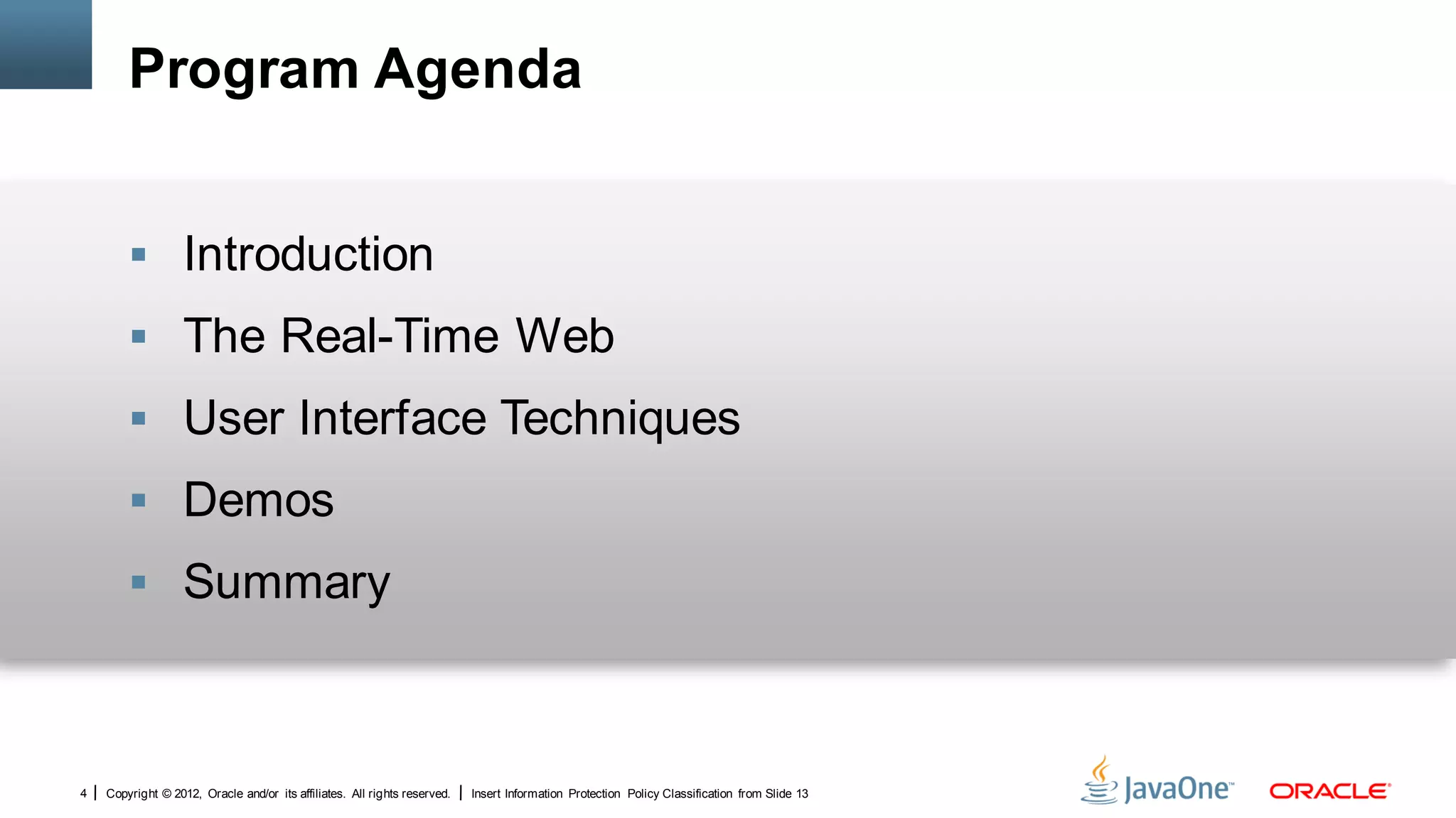 Program Agenda


         Introduction
         The Real-Time Web
         User Interface Techniques
         Demos
         Summary



4   Copyright © 2012, Oracle and/or its affiliates. All rights reserved.   Insert Information Protection Policy Classification from Slide 13
 