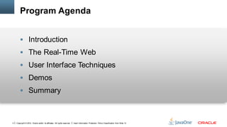 Program Agenda


         Introduction
         The Real-Time Web
         User Interface Techniques
         Demos
         Summary



4   Copyright © 2012, Oracle and/or its affiliates. All rights reserved.   Insert Information Protection Policy Classification from Slide 13
 