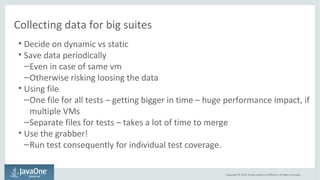 Collecting data for big suites 
• Decide on dynamic vs static 
• Save data periodically 
–Even in case of same vm 
–Otherw...