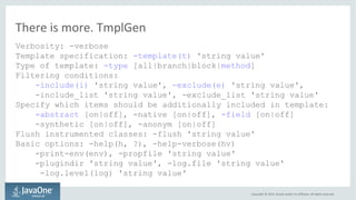 There is more. TmplGen 
Verbosity: -verbose 
Template specification: -template(t) 'string value' 
Type of template: -type ...