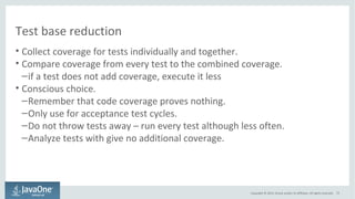 Test base reduction 
• Collect coverage for tests individually and together. 
• Compare coverage from every test to the co...