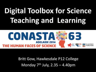 Digital Toolbox for Science
Teaching and Learning
Britt Gow, Hawkesdale P12 College
Monday 7th July, 2.35 – 4.40pm
 
