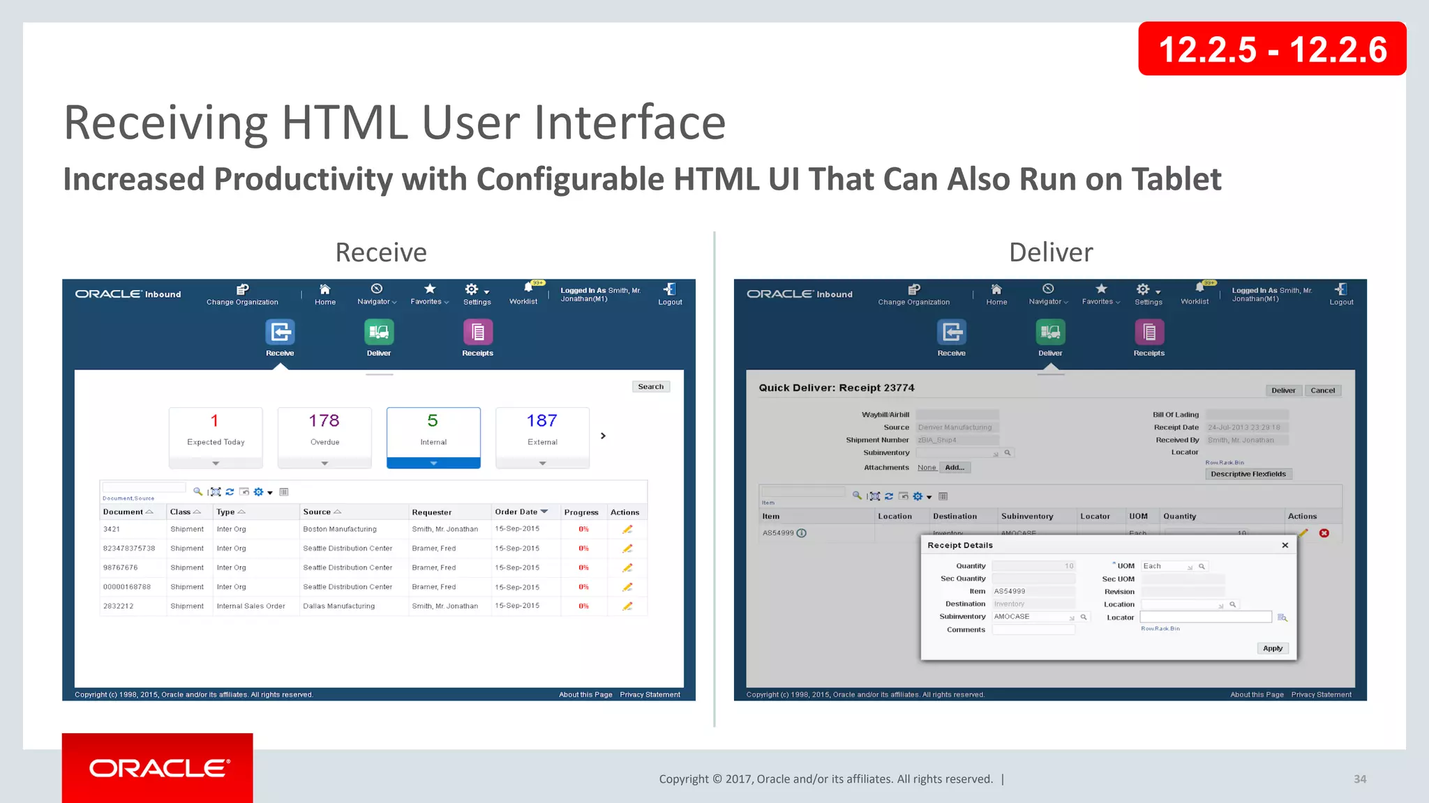 Copyright © 2017, Oracle and/or its affiliates. All rights reserved. |
Receiving HTML User Interface
Increased Productivity with Configurable HTML UI That Can Also Run on Tablet
Deliver
Receive
34
12.2.5 - 12.2.6
 