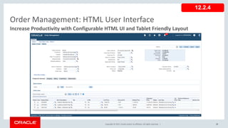Copyright © 2017, Oracle and/or its affiliates. All rights reserved. | 29
Increase Productivity with Configurable HTML UI and Tablet Friendly Layout
Order Management: HTML User Interface
12.2.4
 