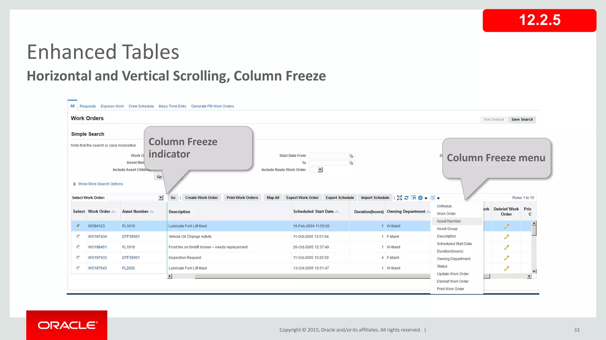 Copyright © 2015,Oracle and/orits affiliates. All rights reserved. |
Enhanced Tables
33
Horizontal and Vertical Scrolling, Column Freeze
Column Freeze
indicator Column Freeze menu
12.2.5
 