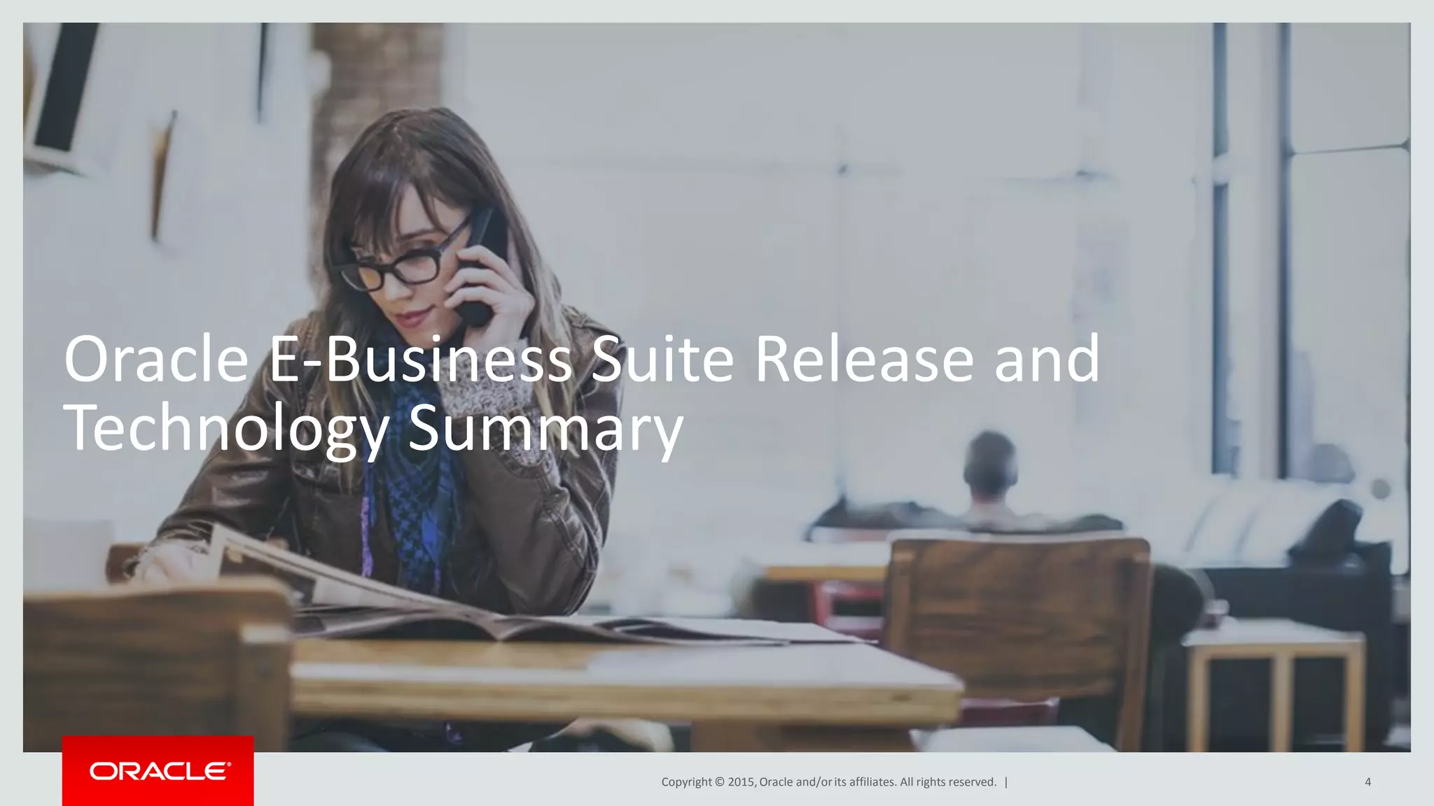 Copyright © 2015,Oracle and/orits affiliates. All rights reserved. |
Oracle E-Business Suite Release and
Technology Summary
4
 
