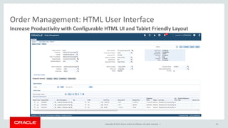 Copyright © 2015,Oracle and/orits affiliates. All rights reserved. | 26
Increase Productivity with Configurable HTML UI and Tablet Friendly Layout
Order Management: HTML User Interface
 