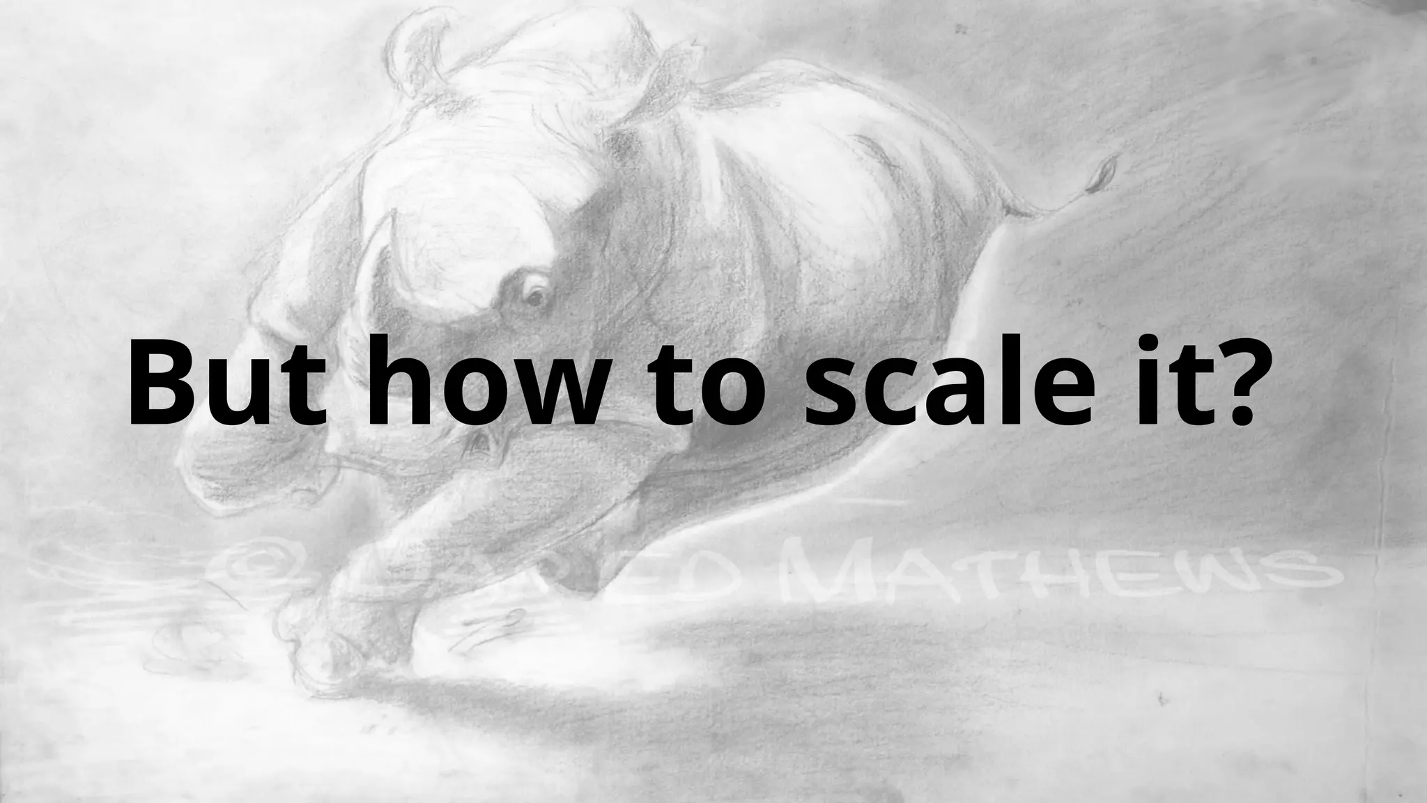 But how to scale it? 