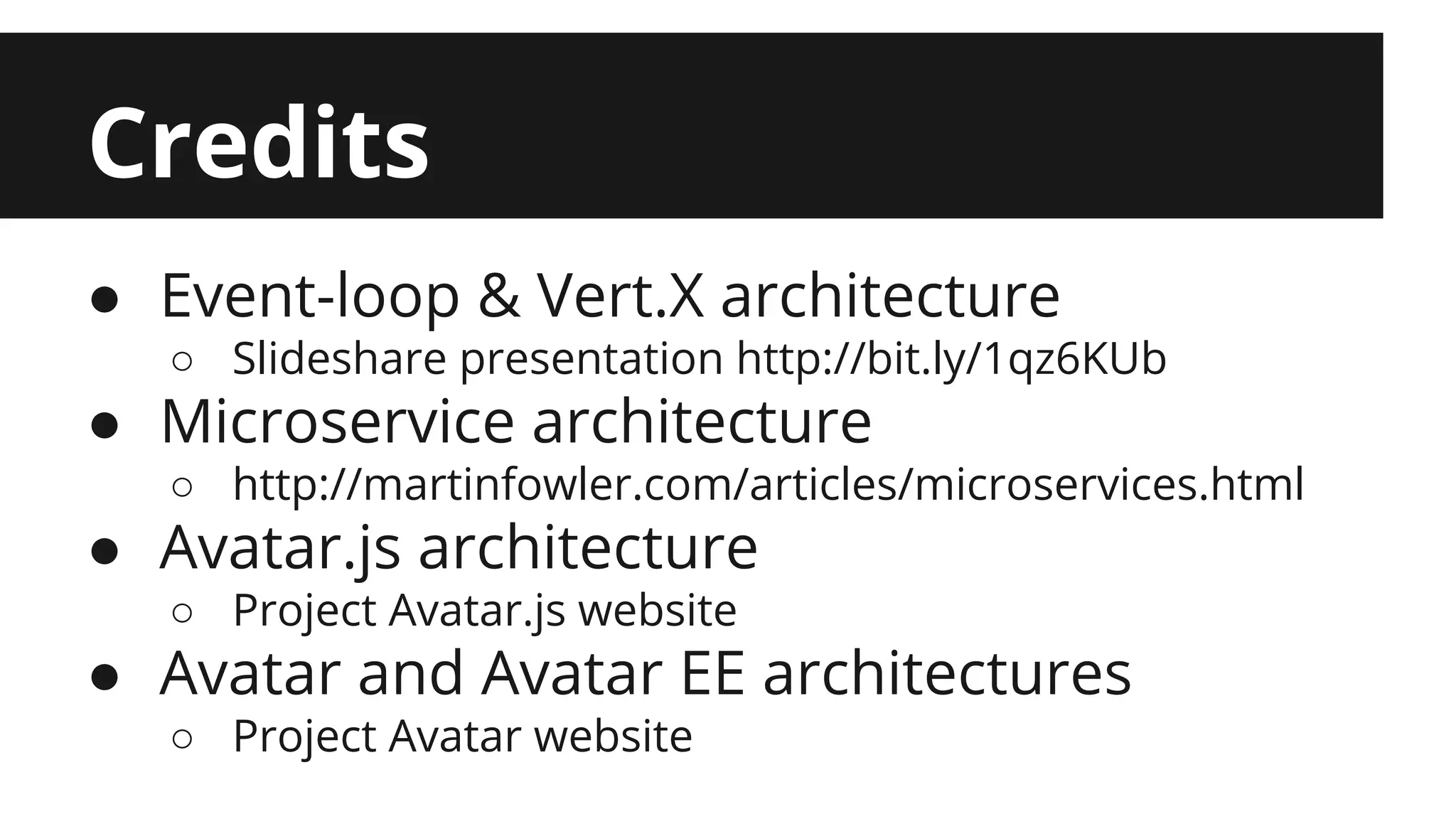 Credits ● Event-loop & Vert.X architecture ○ Slideshare presentation http://bit.ly/1qz6KUb ● Microservice architecture ○ http://martinfowler.com/articles/microservices.html ● Avatar.js architecture ○ Project Avatar.js website ● Avatar and Avatar EE architectures ○ Project Avatar website 