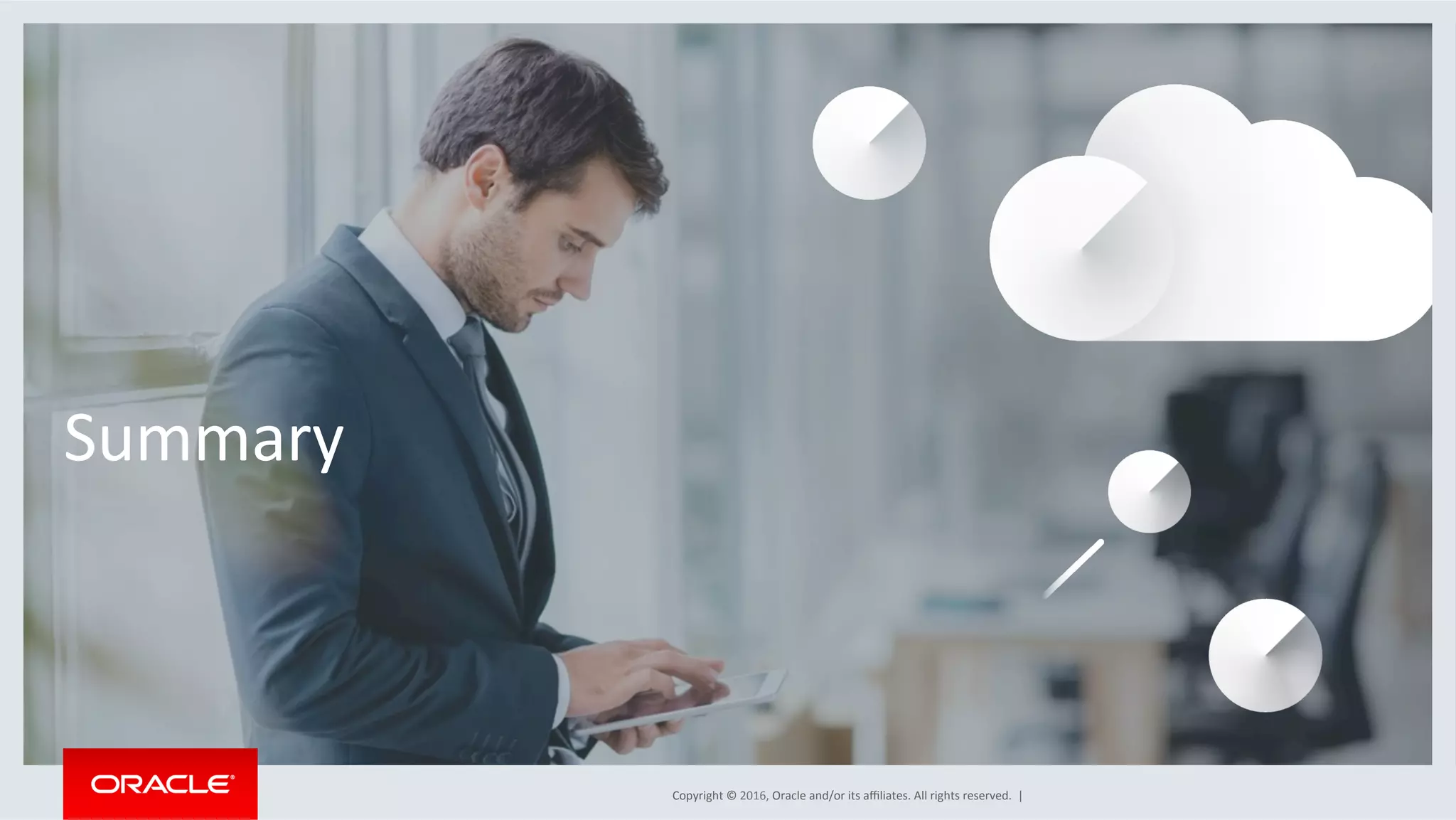 Copyright	©	2016,	Oracle	and/or	its	aﬃliates.	All	rights	reserved.		|	
Summary	
 