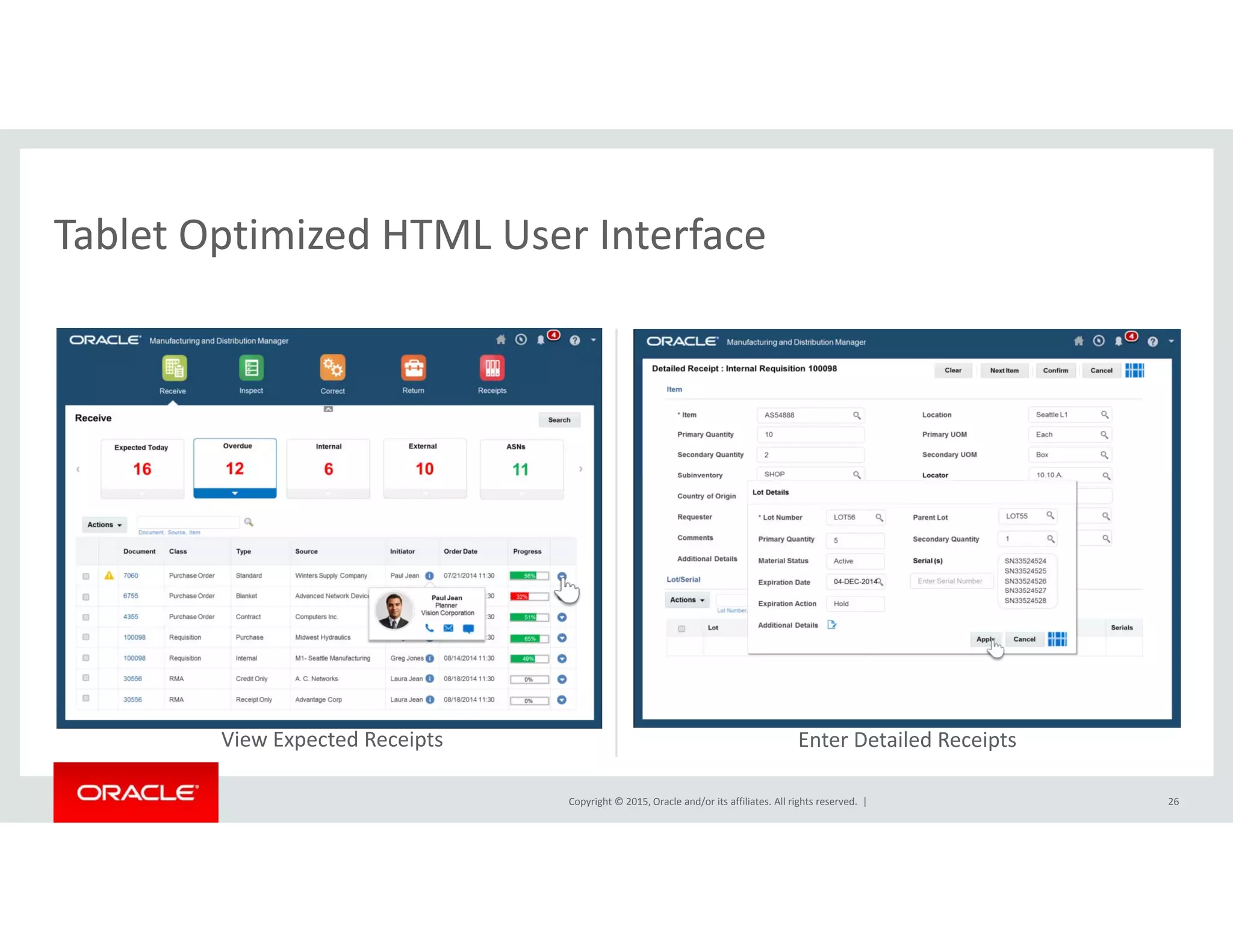 Tablet Optimized HTML User InterfaceTablet Optimized HTML User Interface
Copyright © 2015, Oracle and/or its affiliates. All rights reserved.  | 26
View Expected Receipts Enter Detailed Receipts
 