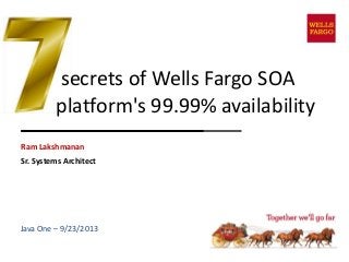 Ram Lakshmanan
Sr. Systems Architect
Java One – 9/23/2013
secrets of Wells Fargo SOA
platform's 99.99% availability
 