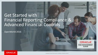 Copyright © 2016, Oracle and/or its affiliates. All rights reserved.
Get Started with
Financial Reporting Compliance &
Advanced Financial Controls
OpenWorld 2016
 